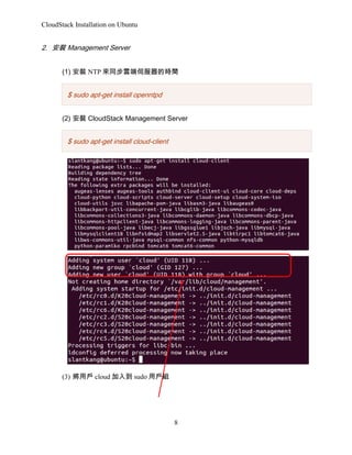 CloudStack Installation on Ubuntu

2. b Management Server
(1) b NTP ͬ녶ŷĕrg

$ sudo apt-get install openntpd
(2) b CloudStack Management Server

$ sudo apt-get install cloud-client

(3) Ñ cloud 뵽 sudo ÑM

8

 