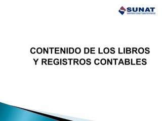 CONTENIDO DE LOS LIBROS
Y REGISTROS CONTABLES
 