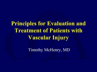 Principles for Evaluation and
Treatment of Patients with
Vascular Injury
Timothy McHenry, MD
 