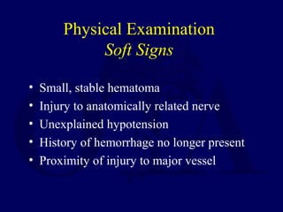 Physical Examination
Soft Signs
• Small, stable hematoma
• Injury to anatomically related nerve
• Unexplained hypotension
...
