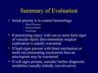 Summary of Evaluation
• Initial priority is to control hemorrhage
– Direct Pressure
– Pressure Points
– Tourniquet
• If pe...
