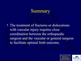 Summary
• The treatment of fractures or dislocations
with vascular injury requires close
coordination between the orthopae...