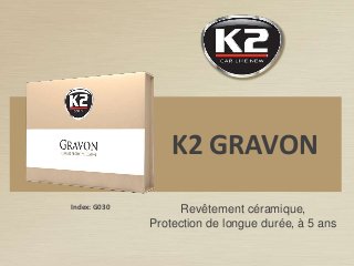 Index: G030
K2 GRAVON
Revêtement céramique,
Protection de longue durée, à 5 ans
 
