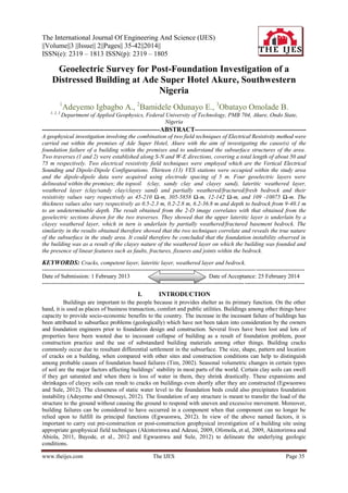 The International Journal Of Engineering And Science (IJES)
||Volume||3 ||Issue|| 2||Pages|| 35-42||2014||
ISSN(e): 2319 – 1813 ISSN(p): 2319 – 1805

Geoelectric Survey for Post-Foundation Investigation of a
Distressed Building at Ade Super Hotel Akure, Southwestern
Nigeria
1
1, 2, 3

Adeyemo Igbagbo A., 2Bamidele Odunayo E., 3Obatayo Omolade B.

Department of Applied Geophysics, Federal University of Technology, PMB 704, Akure, Ondo State,
Nigeria

-------------------------------------------------------ABSTRACT---------------------------------------------------A geophysical investigation involving the combination of two field techniques of Electrical Resistivity method were
carried out within the premises of Ade Super Hotel, Akure with the aim of investigating the cause(s) of the
foundation failure of a building within the premises and to understand the subsurface structures of the area.
Two traverses (1 and 2) were established along S-N and W-E directions, covering a total length of about 50 and
75 m respectively. Two electrical resistivity field techniques were employed which are the Vertical Electrical
Sounding and Dipole-Dipole Configurations. Thirteen (13) VES stations were occupied within the study area
and the dipole-dipole data were acquired using electrode spacing of 5 m. Four geoelectric layers were
delineated within the premises; the topsoil (clay, sandy clay and clayey sand), lateritic weathered layer,
weathered layer (clay/sandy clay/clayey sand) and partially weathered/fractured/fresh bedrock and their
resistivity values vary respectively as 45-210 Ω-m, 305-5858 Ω-m, 12-142 Ω-m, and 109 -10075 Ω-m. The
thickness values also vary respectively as 0.5-2.3 m, 0.2-2.8 m, 6.2-36.8 m and depth to bedrock from 9-40.1 m
to an undeterminable depth. The result obtained from the 2-D image correlates with that obtained from the
geoelectric sections drawn for the two traverses. They showed that the upper lateritic layer is underlain by a
clayey weathered layer, which in turn is underlain by partially weathered/fractured basement bedrock. The
similarity in the results obtained therefore showed that the two techniques correlate and reveals the true nature
of the subsurface in the study area. It could therefore be concluded that the foundation instability observed in
the building was as a result of the clayey nature of the weathered layer on which the building was founded and
the presence of linear features such as faults, fractures, fissures and joints within the bedrock.

KEYWORDS: Cracks, competent layer, lateritic layer, weathered layer and bedrock.
-------------------------------------------------------------------------------------------------------------- ------------------------Date of Submission: 1 February 2013
Date of Acceptance: 25 February 2014
-------------------------------------------------------------------------------------------------------- -------------------------------

I.

INTRODUCTION

Buildings are important to the people because it provides shelter as its primary function. On the other
hand, it is used as places of business transaction, comfort and public utilities. Buildings among other things have
capacity to provide socio-economic benefits to the country. The increase in the incessant failure of buildings has
been attributed to subsurface problems (geologically) which have not been taken into consideration by the owners
and foundation engineers prior to foundation design and construction. Several lives have been lost and lots of
properties have been wasted due to incessant collapse of building as a result of foundation problem, poor
construction practice and the use of substandard building materials among other things. Building cracks
commonly occur due to resultant differential settlement in the subsurface. The size, shape, pattern and location
of cracks on a building, when compared with other sites and construction conditions can help to distinguish
among probable causes of foundation based failures (Tim, 2002). Seasonal volumetric changes in certain types
of soil are the major factors affecting buildings’ stability in most parts of the world. Certain clay soils can swell
if they get saturated and when there is loss of water in them, they shrink drastically. These expansions and
shrinkages of clayey soils can result to cracks on buildings even shortly after they are constructed (Egwuonwu
and Sule, 2012). The closeness of static water level to the foundation beds could also precipitates foundation
instability (Adeyemo and Omosuyi, 2012). The foundation of any structure is meant to transfer the load of the
structure to the ground without causing the ground to respond with uneven and excessive movement. Moreover,
building failures can be considered to have occurred in a component when that component can no longer be
relied upon to fulfill its principal functions (Egwuonwu, 2012). In view of the above named factors, it is
important to carry out pre-construction or post-construction geophysical investigation of a building site using
appropriate geophysical field techniques (Akintorinwa and Adeusi, 2009, Ofomola, et al, 2009, Akintorinwa and
Abiola, 2011, Bayode, et al., 2012 and Egwuonwu and Sule, 2012) to delineate the underlying geologic
conditions.
www.theijes.com

The IJES

Page 35

 
