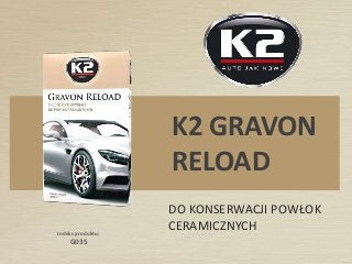 Indeks produktu:
G035
K2 GRAVON
RELOAD
DO KONSERWACJI POWŁOK
CERAMICZNYCH
 