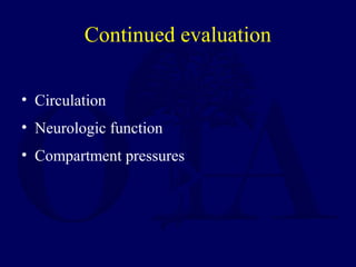 Continued evaluation
• Circulation
• Neurologic function
• Compartment pressures
 