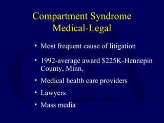 Compartment Syndrome
Medical-Legal
• Most frequent cause of litigation
• 1992-average award $225K-Hennepin
County, Minn.
• Medical health care providers
• Lawyers
• Mass media
 
