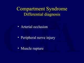 Compartment Syndrome
Differential diagnosis
• Arterial occlusion
• Peripheral nerve injury
• Muscle rupture
 