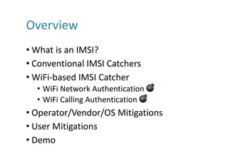 Overview
• What	is	an	IMSI?
• Conventional	IMSI	Catchers
• WiFi-based	IMSI	Catcher
• WiFi Network	Authentication	💣
• WiFi ...