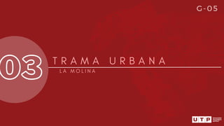 03 T R A M A U R B A N A
L A M O L I N A
G-05
 