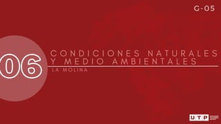 06
C O N D I C I O N E S N A T U R A L E S
Y M E D I O A M B I E N T A L E S
L A M O L I N A
G-05
 