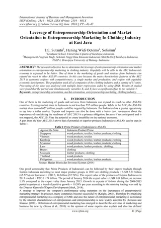 International Journal of Business and Management Invention
ISSN (Online): 2319 – 8028, ISSN (Print): 2319 – 801X
www.ijbmi.org || Volume 5 Issue 6 || June. 2016 || PP—41-47
www.ijbmi.org 41 | Page
Leverage of Entrepreneurship Orientation and Market
Orientation to Entrepreneurship Marketing In Clothing Industry
at East Java
J.E. Sutanto1
, Hening Widi Oetomo2
, Solimun3
1
Graduate School, Universitas Ciputra of Surabaya-Indonesia,
2
Management Program Study, Sekolah Tinggi Ilmu Ekonomi Indonesia (STIESIA) Of Surabaya-Indonesia,
3
FMIPA, Brawijaya University of Malang- Indonesia
ABSTRACT: The research objective has to determine the leverage of entrepreneurship orientation and market
orientation to entrepreneurship marketing in clothing industry. Hopefully will be able to the AEC Indonesia's
economy is expected to be better. One of them is the marketing of goods and services from Indonesia can
expand its reach to other ASEAN countries. In this case because the main characteristic features of the AEC
2015 is economic regions with competitiveness; a single market and production; and region with equitable
economic development. The population used all of companies of the clothing industry and a sample of 51 units.
Processing of the data was analyzed with multiple linier regressions aided by using SPSS. Results of studied
were found that the partial and simultaneously variables X1 and X2 have a significant effect to the variable Y.
Keywords: entrepreneurship orientation, market orientation, entrepreneurship marketing, clothing industry.
I. INTRODUCTION
One of them is the marketing of goods and services from Indonesia can expand its reach to other ASEAN
countries. Existing market share in Indonesia is not less than 252 million people. While in the AEC, the ASEAN
market share around 627 million people could be targeted by Indonesia. But Indonesia has a greater opportunity
to tap into a wider market. Exports and imports can also be done with a better cost. Awareness about the
importance of considering the readiness of AEC 2015 is a primary obligation, because if not anticipated and is
not prepared, the AEC 2015 has the potential to create instability on the national economy.
A part from the four AEC 2015 above that of potential or superior products Indonesia to ASEAN can be seen in
Table 1.
Table 1 Prime Product of Indonesia to ASEAN
Against the State Indonesia Product Prime
Singapore wood products; textiles; leather products; clothing.
Vietnam wood products; textiles
Kamboja wood products; textiles; leather products; clothing
Myanmar wood products; textiles, leather products; clothing
Laos wood products; leather products; clothing,
Brunei clothing
Malaysia leather products; clothing
Thailand wood products
Philippines wood products; textiles; leather products.
Source: Harian Bisnis dan Investasi Kontan (2014)
One proof commodity that Prime Products of Indonesia's can be followed by their export products through
fashion Indonesia according to most major product groups in 2013 are clothing products = USD 7.71 billion
(65.52%) and footwear = USD 3, 86 billion (32.76%). The export value of the products of fashion Indonesia in
2013 reached = USD 11.78 billion. The period of January 2014 the export value = USD 1.08 billion, an increase
1.1% compared to the export value from January 2013. Growth in exports of fashion during the 2009-2013
period experienced a trend of positive growth = 10.59% per year according to the ministry trading was said by
the Director General of Export Development (Ishak, 2014).
A strategy to improve the company's performance using statement on the importance of entrepreneurial
marketing strategy. In practice, many companies become successful by (Knight, 2000). Therefore by practicing
entrepreneurial marketing in a company of SME and also the nature of entrepreneurial marketing is dominated
by the inherent characteristics of entrepreneurs and entrepreneurship is now widely accepted by (Rezvani and
Khazaei (2013). Definition of entrepreneurial marketing has emerged to describe the activities of marketing and
business the new by (Kraus et al., 2010). in the opinion of some experts also explain and also has defined
 