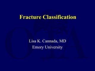 Fracture Classification
Lisa K. Cannada, MD
Emory University
 
