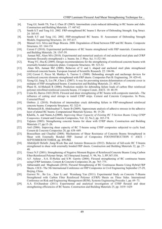 CFRP Laminate Flexural And Shear Strengthening Technique for...

[6].    Teng GJ, Smith TS, Yao J, Chen JF (2003). Intermediate crack-induced debonding in RC beams and slabs.
        Construction and Building Materials. 17: 447-62
[7].    Smith S.T and Teng J.G. 2002. FRP-strengthened RC beams I: Review of Debonding Strength. Eng Struct.
        24: 385-95.
[8].    Smith S.T and Teng J.G. 2002. FRP-strengthened RC beams. II: Assessment of Debonding Strength
        Models. Engineering Structures. 24: 397-417.
[9].    Manuel A.G. Silva and Hugo Biscaia. 2008. Degradation of Bond between FRP and RC Beams. Composite
        Structures. 85: 164-174
[10].   Ceroni F (2010). Experimental performances of RC beams strengthened with FRP materials. Construction
        and Building Materials. 24: 1547-59.
[11].    Jumaat MZ, Alam MA (2010). Experimental and numerical analysis of end anchored steel plate and CFRP
        laminate flexurally strengthened r. c. beams. Int. J. Phys. Sci. 5:132-144.
[12].    Wang YC, Hsu K (2009). Design recommendations for the strengthening of reinforced concrete beams with
        externally bonded composite plates. Composite Structures. 88: 323-32.
[13].    Alam MA, Jumaat MZ (2008). Behavior of U and L shaped end anchored steel plate strengthened
        reinforced concrete beams. European Journal of Scientific Research. 22: 184-96.
[14].   [18] Ceroni F, Pecce M, Matthys S, Taerwe L (2008). Debonding strength and anchorage devices for
        reinforced concrete elements strengthened with FRP sheets. Composites Part B: Engineering. 39: 429-41.
[15].   Xiong GJ, Jiang X, Liu JW, Chen L (2007). A way for preventing tension delamination of concrete cover in
        midspan of FRP strengthened beams. Construction and Building Materials. 21: 402-8.
[16].   Pham H, Al-Mahaidi R (2006). Prediction models for debonding failure loads of carbon fiber reinforced
        polymer retrofitted reinforced concrete beams. J Compos Constr, ASCE. 10: 48-59.
[17].   Costa IG, Barros JAO (2010). Flexural and shear strengthening of RC beams with composite materials - The
        influence of cutting steel stirrups to install CFRP strips. Cement and Concrete Composites. In Press,
        Corrected Proof.
[18].   Ombres ,L (2010). Prediction of intermediate crack debonding failure in FRP-strengthened reinforced
        concrete beams. Composite Structures. 92: 322-9.
[19].    Mohamed,B.B, Abdelouahed T, Samir B (2009). Approximate analysis of adhesive stresses in the adhesive
        layer of plated RC beams. Computational Materials Science. 46: 15-20.
[20].   Khalifa, A. and Nanni,A.(2000). Improving Shear Capacity of Existing RC T-Section Beams Using CFRP
        Composites. Cement and Concrete Composites, Vol. 22, No.2, pp. 165-174.
[21].   Taljsten (2003). Strengthening concrete beams for shear with CFRP sheets. Construction and Building
        Materials 17, pp.15–26.
[22].   Anil (2006). Improving shear capacity of RC T-beams using CFRP composites subjected to cyclic load.
        Cement & Concrete Composites 28, pp. 638–649.
[23].   Bousselham and Chaallal (2008). Mechanisms of Shear Resistance of Concrete Beams Strengthened in
        Shear with Externally Bonded FRP. Journal of Composites FOCONSTRUCTION © ASCE /
        SEPTEMBER/OCTOBER, pp. 499-512.
[24].   Abdeldjelil Belarbi ,Sang-Wook Bae and Antonio Brancaccio (2012). Behavior of full-scale RC T-beams
        strengthened in shear with externally bonded FRP sheets. Construction and Building Materials 32, pp. 27–
        40.
[25].   Grace N.F (2001). Strengthening of Negative Moment Region of Reinforced Concrete Beams Using Carbon
        Fiber-Reinforced Polymer Strips. ACI Structural Journal, V. 98, No. 3, PP.347-358.
[26].   A.F. Ashour , S.A. El-Refaie and S.W. Garrity (2004). Flexural strengthening of RC continuous beams
        using CFRP laminates. Cement & Concrete Composites 26, pp. 765–775.
[27].   Akbarzadeh and Maghsoudi (2010). Flexural Strengthening of RC Continuous Beams Using Hybrid FRP
        Sheets. CICE- The 5th International Conference on FRP Composites in Civil Engineering September 27-29,
        Beijing, China.
[28].   Guowei Ni , Bo Liu , Xiao Li and Wenshang Yan (2011). Experimental Study on Concrete T-Beams
        Strengthened with Carbon Fiber Reinforced Polymer (CFRP) Sheets on Three Sides. International
        Conference on Risk and Engineering Management (REM), Systems Engineering Procedia 1, pp. 69–73.
[29].   A.A. El-Ghandour (2011). Experimental and analytical investigation of CFRP flexural and shear
        strengthening efficiencies of RC beams. Construction and Building Materials 25, pp. 1419–1429




                                                       49
 