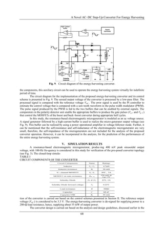 A Novel AC–DC Step-Up Converter For Energy Harvesting
68
Fig. 9. Circuit diagram of the energy-harvesting converter.
the components, this auxiliary circuit can be used to operate the energy harvesting system virtually for indefinite
period of time.
The circuit diagram for the implementation of the proposed energy-harvesting converter and its control
scheme is presented in Fig. 9. The sensed output voltage of the converter is processed by a low-pass filter. The
processed signal is compared with the reference voltage Vref . The error signal is used by the PI controller to
estimate the control voltage that is compared with a saw-tooth waveform in the pulse width modulator (PWM).
The pulse signal produced by the PWM is fed to the two buffers that can be enabled by external signals. The
comparators in the polarity detector unit enable the appropriate buffers to produce the gate pulses (Vg 1 and Vg 2 )
that control the MOSFETs of the boost and buck–boost converter during appropriate half cycles.
In this study, the resonance-based electromagnetic microgenerator is modeled as an ac voltage source.
A signal generator followed by a high-current buffer is used to realize the micro-generator output voltage (see
Fig. 9). This buffer can be realized by using a power operational amplifier in voltage follower mode. Further, it
can be mentioned that the self-resistance and self-inductance of the electromagnetic microgenerator are very
small, therefore, the self-impedance of the microgenerators are not included for the analysis of the proposed
converter operation. However, it can be incorporated in the analysis, for the prediction of the performances of
the entire energy harvesting system.
V. SIMULATION RESULTS
A resonance-based electromagnetic microgenerator, produc-ing 400 mV peak sinusoidal output
voltage, with 100-Hz fre-quency is considered in this study for verification of the pro-posed converter topology
(see Fig. 3). The closed-loop simula-
TABLE I
CIRCUIT COMPONENTS OF THE CONVERTER
tion of the converter is carried out based on the control schemes presented in Section II. The reference output
voltage (Vref ) is considered to be 3.3 V. The energy-harvesting converter is de-signed for supplying power to a
200-Ω load resistance, hence, supplying about 55 mW of output power.
The converter design is carried out based on the analysis and design guidelines, discussed earlier in the
 