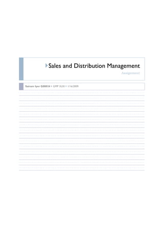 Sales and Distribution Management
                                            Assignment



Sairam Iyer G08034   GMP XLRI   1/16/2009
 
