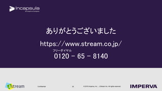 ? 2016 Imperva, Inc. , J-Stream Inc. All rights reserved.
꤬Ȥޤ
https://www.stream.co.jp/
0120 C 65 - 8140
35Confidential
ե`
 