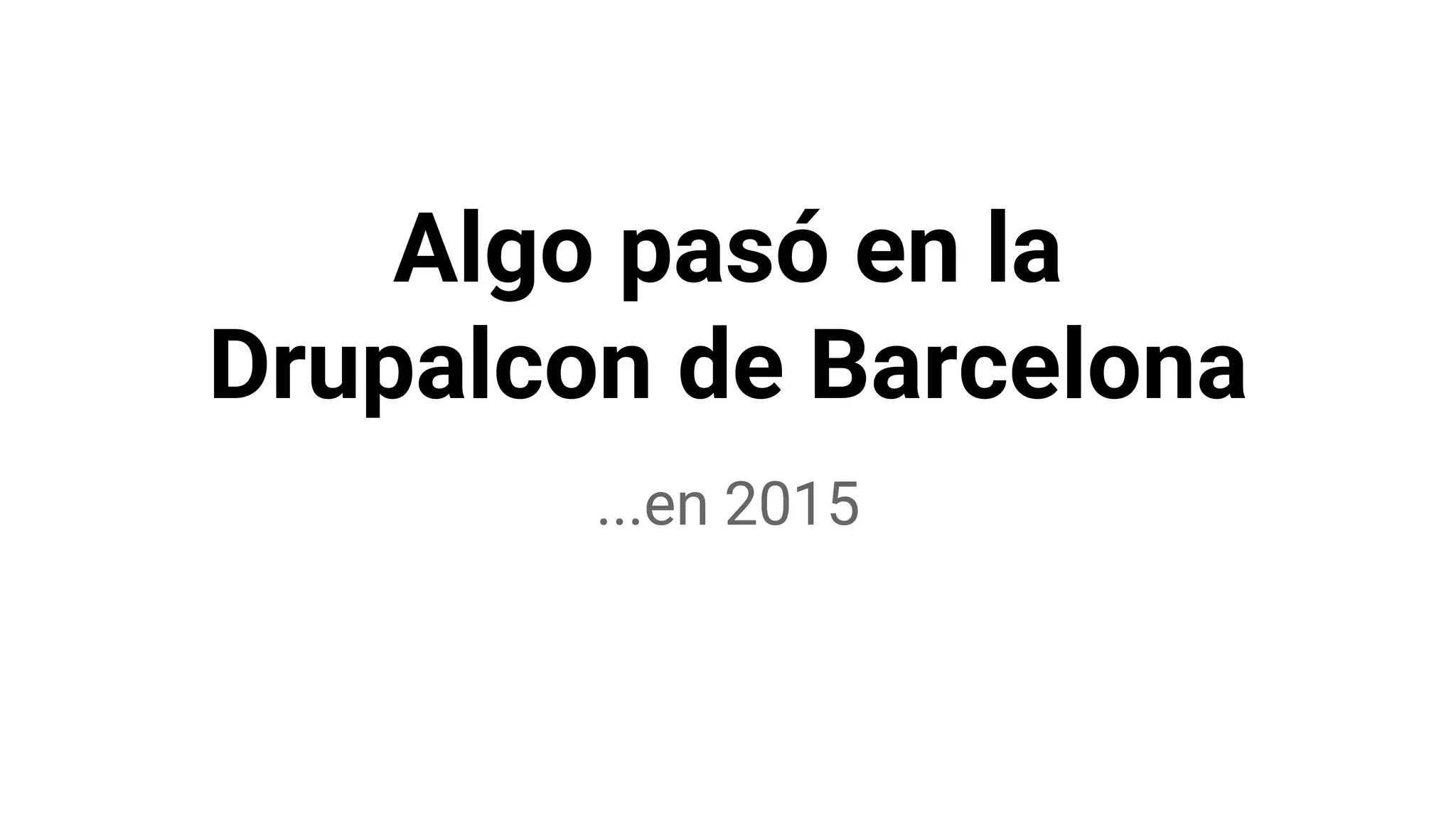 Algo pasó en la
Drupalcon de Barcelona
...en 2015
 