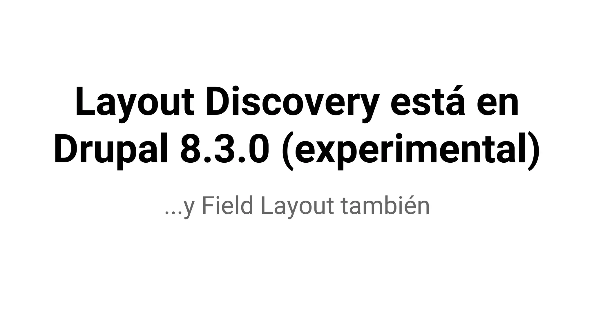 Layout Discovery está en
Drupal 8.3.0 (experimental)
...y Field Layout también
 