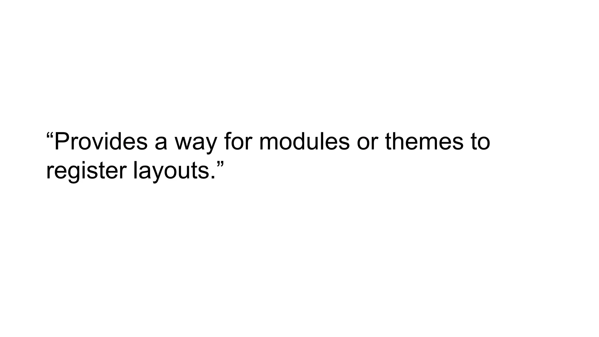“Provides a way for modules or themes to
register layouts.”
 