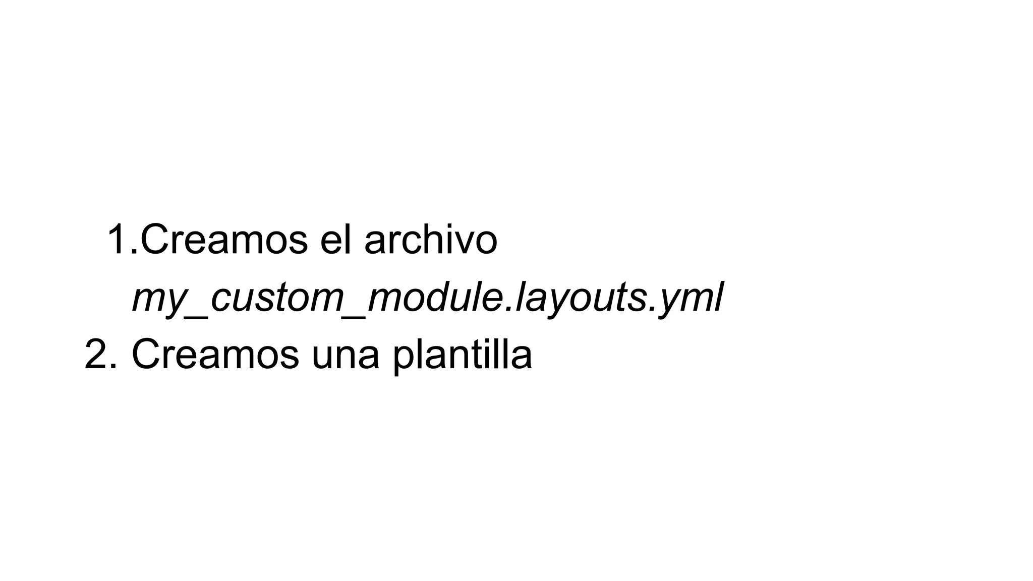 1.Creamos el archivo
my_custom_module.layouts.yml
2. Creamos una plantilla
 