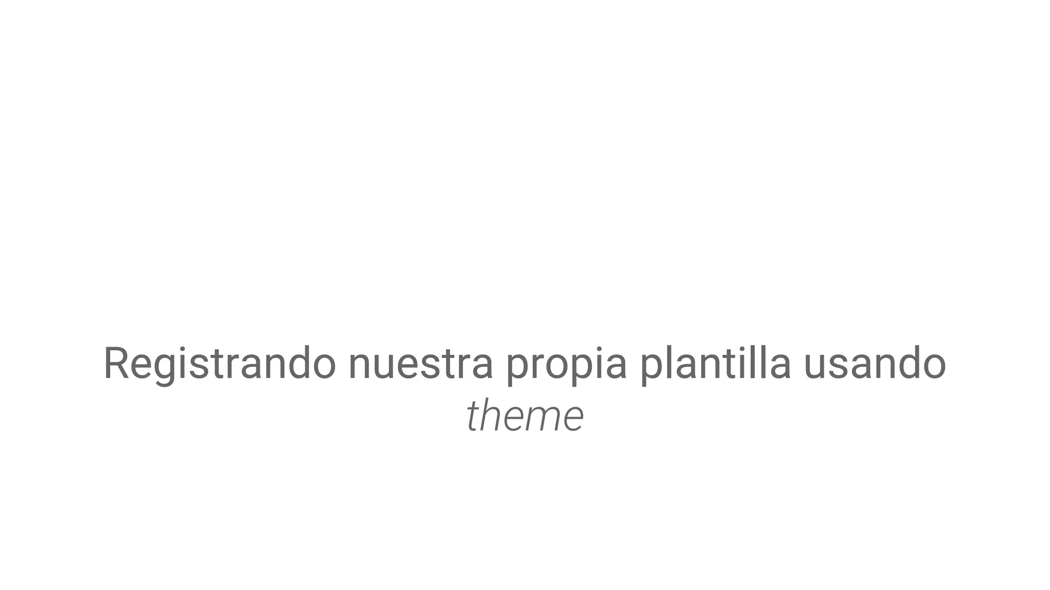 Registrando nuestra propia plantilla usando
theme
 