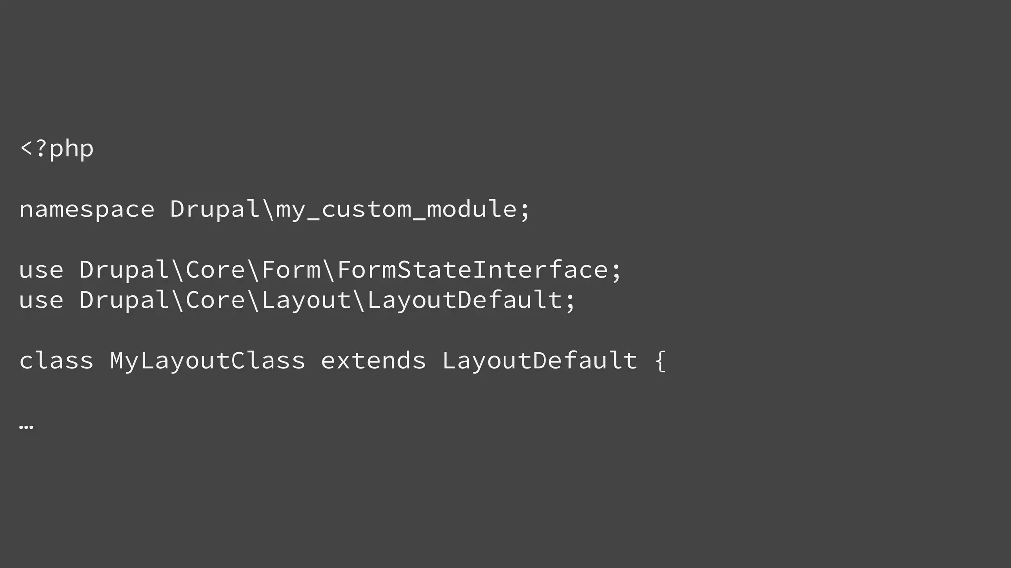 <?php
namespace Drupalmy_custom_module;
use DrupalCoreFormFormStateInterface;
use DrupalCoreLayoutLayoutDefault;
class MyLayoutClass extends LayoutDefault {
…
 