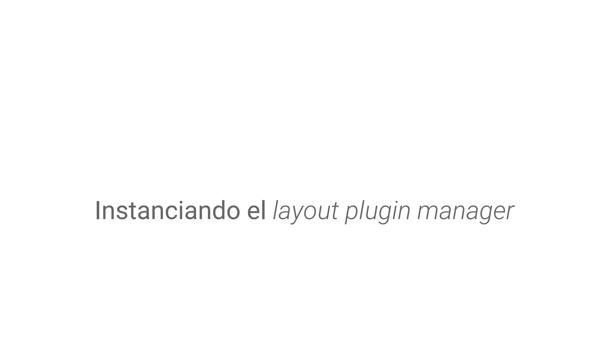 Instanciando el layout plugin manager
 
