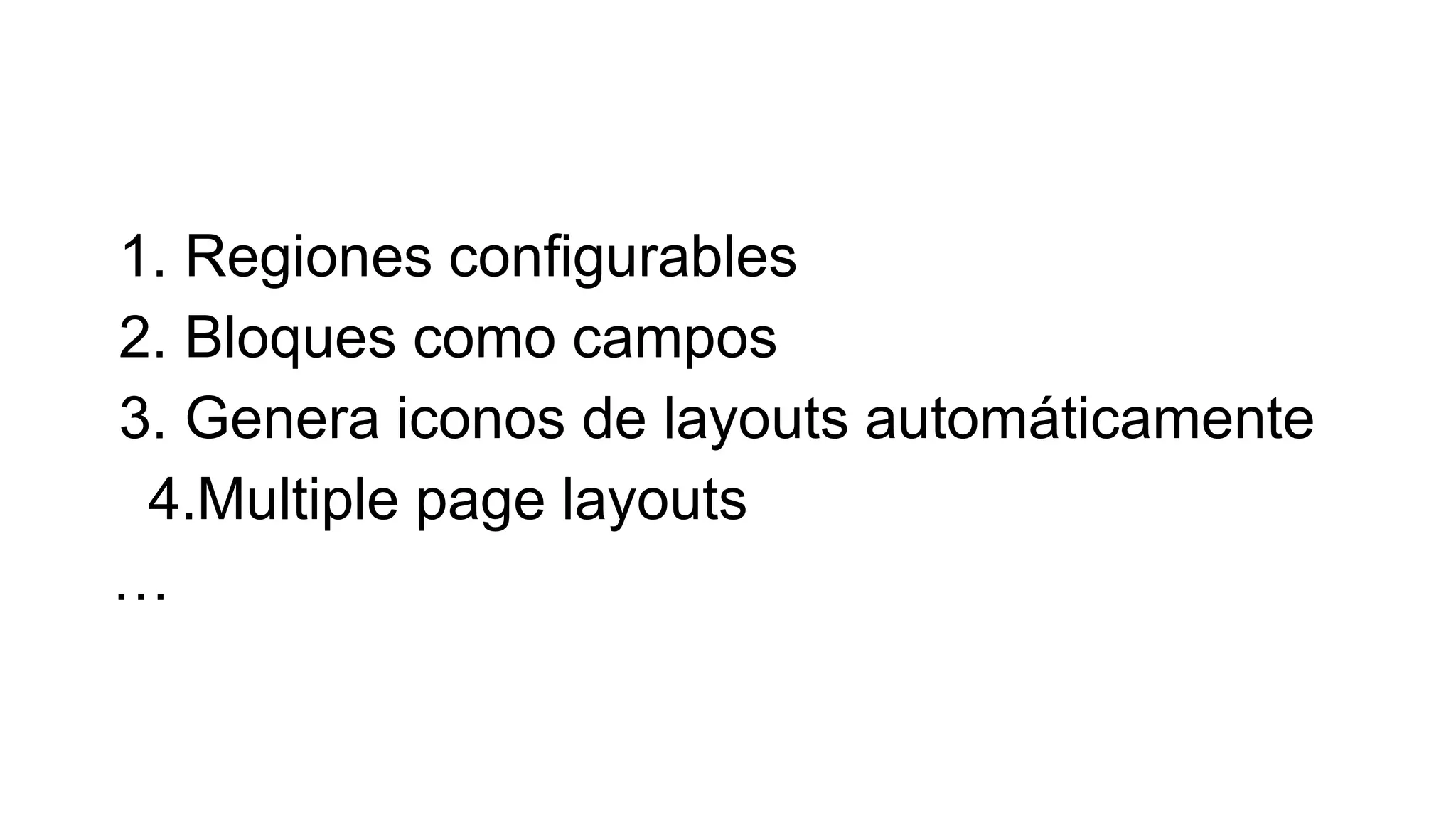 1. Regiones configurables
2. Bloques como campos
3. Genera iconos de layouts automáticamente
4.Multiple page layouts
…
 