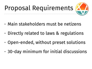 Proposal Requirements
� Main stakeholders must be netizens
� Directly related to laws & regulations
� Open-ended, without preset solutions
� 30-day minimum for initial discussions
 