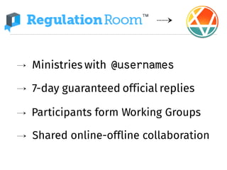 �
� Ministries with @usernames
7-day guaranteed official replies�
� Participants form Working Groups
� Shared online-offline collaboration
 