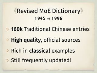 160k Traditional Chinese entries
High quality, ofﬁcial sources
Rich in classical examples
Still frequently updated!
1945 1996
 