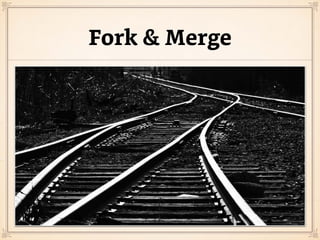 Fork & Merge
 