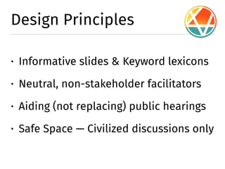 • Informative slides & Keyword lexicons
• Cross-sectoral mediators
• Crowdsourced agenda for F2F hearings
• Safe space — Civilised discussions only
Design Principles
 