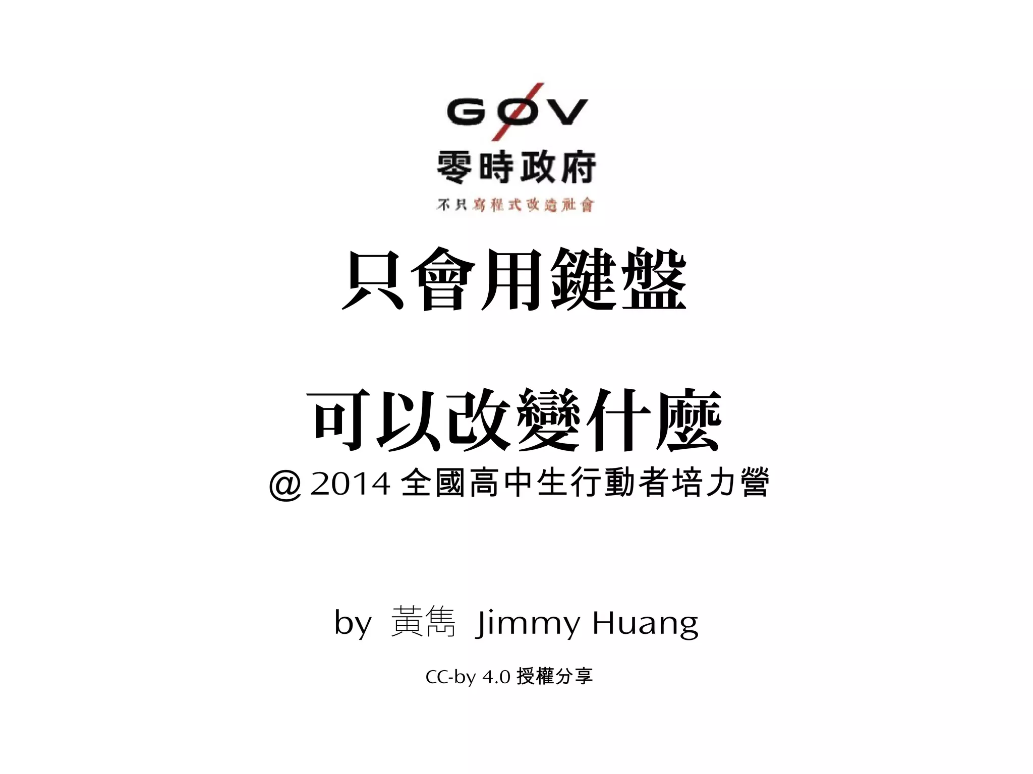 只會用鍵盤
可以改變什麼
＠ 2014 全國高中生行動者培力營
by 黃雋 Jimmy Huang
CC-by 4.0 授權分享
 