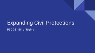 Expanding Civil Protections
PSC 381 Bill of Rights
 