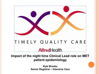 Impact of the night time Clinical Lead role on MET
patient epidemiology
Kyle Brooks
Senior Registrar – Intensive Care
 