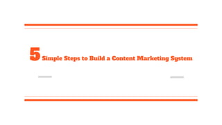 5Simple Steps to Build a Content Marketing System
 