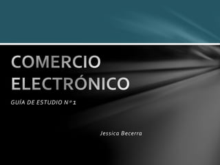GUÍA DE ESTUDIO N° 1
Jessica Becerra
 
