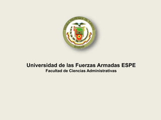 Universidad de las Fuerzas Armadas ESPE
Facultad de Ciencias Administrativas
 