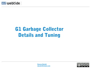 Simone Bordet
sbordet@webtide.com
G1 Garbage Collector
Details and Tuning
 