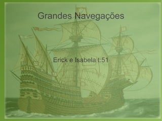 Grandes Navegações
Erick e Isabela t:51
 