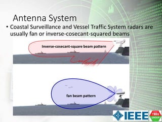 Antenna System
• Coastal Surveillance and Vessel Traffic System radars are
usually fan or inverse-cosecant-squared beams
f...