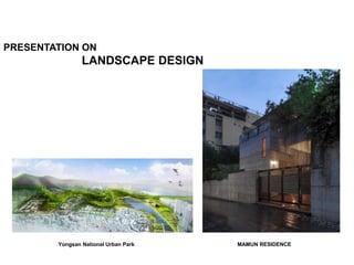 PRESENTATION ON
LANDSCAPE DESIGN
Yongsan National Urban Park MAMUN RESIDENCE
 