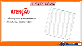 Jens Martensson 17
Ficha de Evolução
• Todos os procedimentos realizados
• Assinatura do aluno e professor
ATENCAO,
~
 