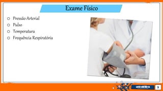 Jens Martensson 9
Exame Físico
o Pressão Arterial
o Pulso
o Temperatura
o Frequência Respiratória
 
