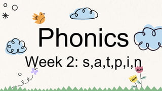Phonics
Week 2: s,a,t,p,i,n
 