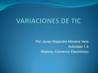 Por Javier Alejandro Moreira Vera
Actividad 1.4
Materia: Comercio Electrónico
1
 