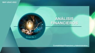 ANÁLISIS
FINANCIEROS
Grupo No. 1
Contabilidad Financiera y Administrativa
MAF-USAC-2022
 
