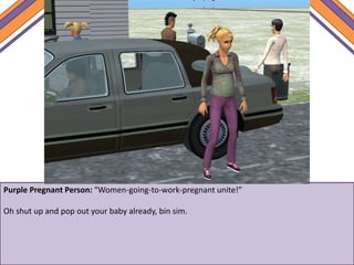 Purple Pregnant Person: “Women-going-to-work-pregnant unite!”
Oh shut up and pop out your baby already, bin sim.
 